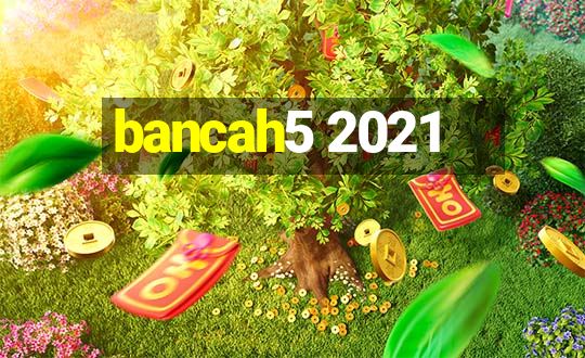 bancah5 2021