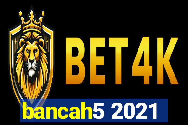 bancah5 2021