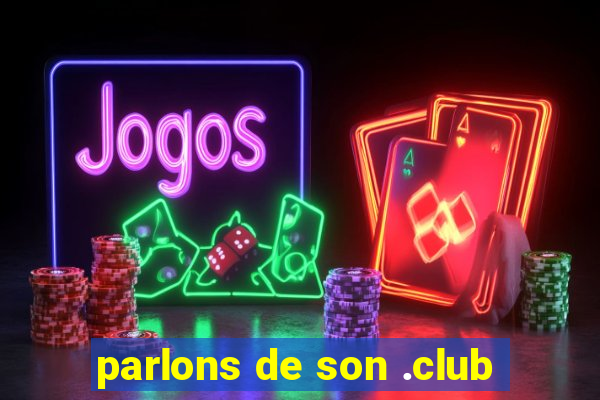 parlons de son .club