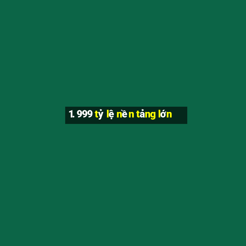 1. 999 tỷ lệ nền tảng lớn