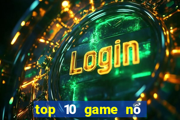 top 10 game nổ hũ đổi thưởng