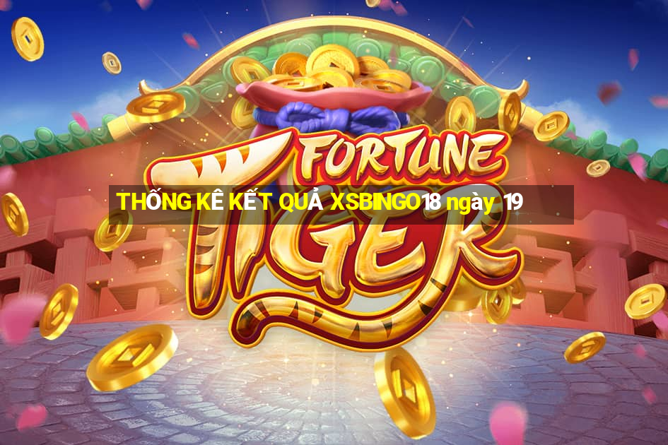 THỐNG KÊ KẾT QUẢ XSBINGO18 ngày 19