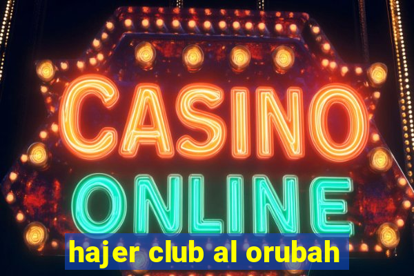 hajer club al orubah