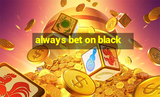 always bet on black