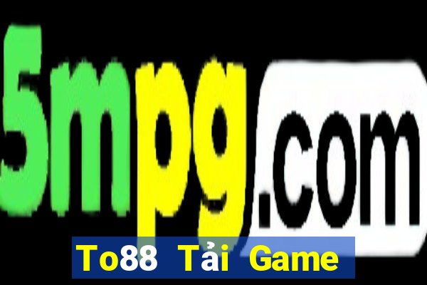 To88 Tải Game Bài Đổi Thưởng