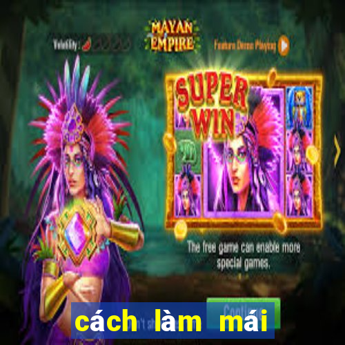 cách làm mái hết bết