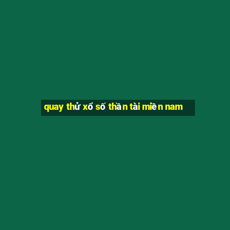 quay thử xổ số thần tài miền nam