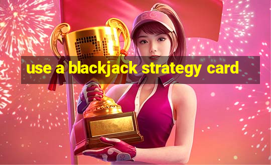 use a blackjack strategy card