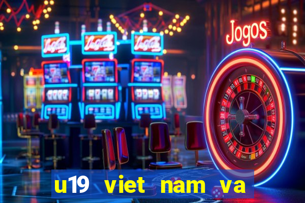 u19 viet nam va thai lan