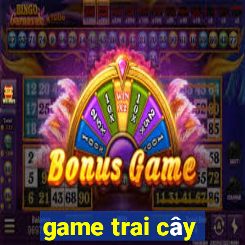 game trai cây