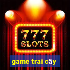 game trai cây