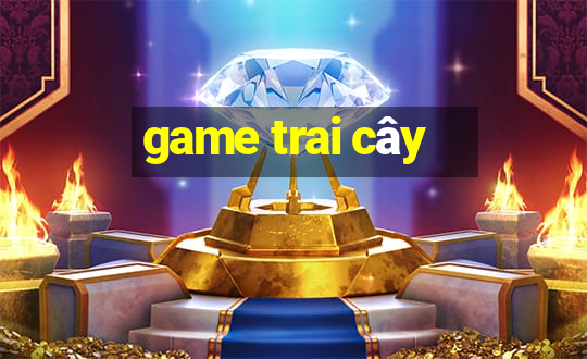 game trai cây