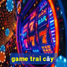 game trai cây