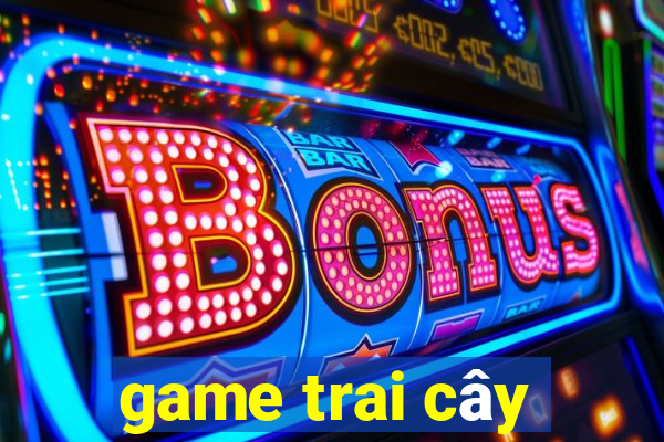 game trai cây