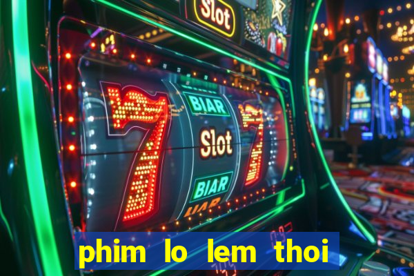 phim lo lem thoi tap 30