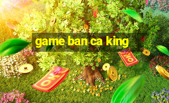 game ban ca king