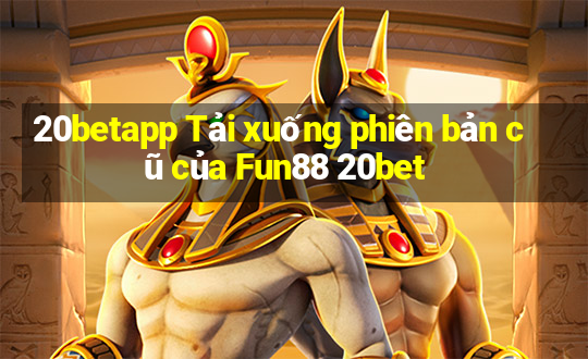 20betapp Tải xuống phiên bản cũ của Fun88 20bet