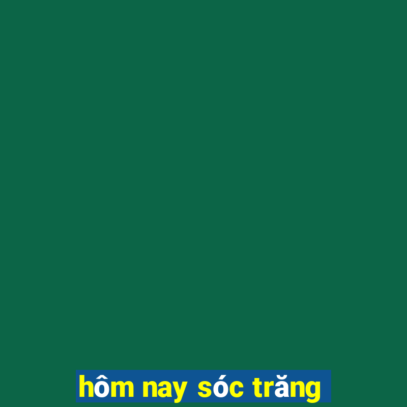 hôm nay sóc trăng