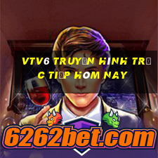 vtv6 truyền hình trực tiếp hôm nay