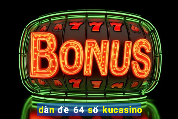 dàn đề 64 số kucasino