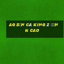 ag Bắn cá King 2 Đỉnh cao