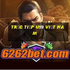 trưc tiếp u19 việt nam