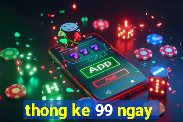 thong ke 99 ngay