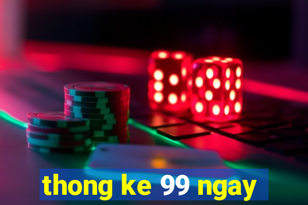 thong ke 99 ngay