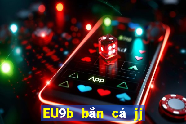 EU9b bắn cá jj ngàn pháo