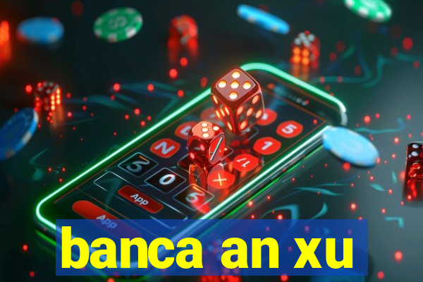 banca an xu