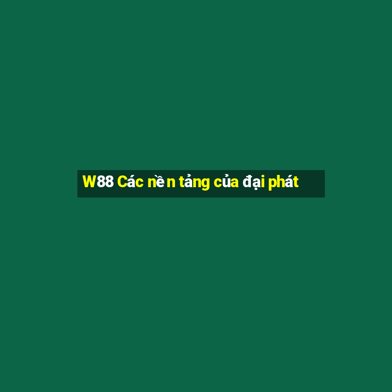 W88 Các nền tảng của đại phát