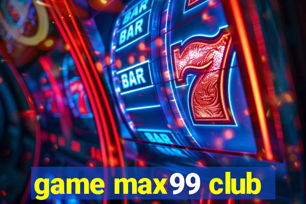 game max99 club