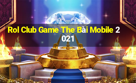 Rol Club Game The Bài Mobile 2021