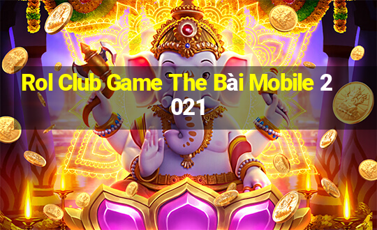 Rol Club Game The Bài Mobile 2021