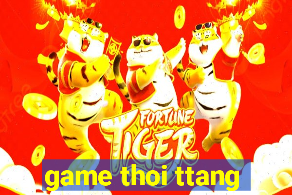 game thoi ttang