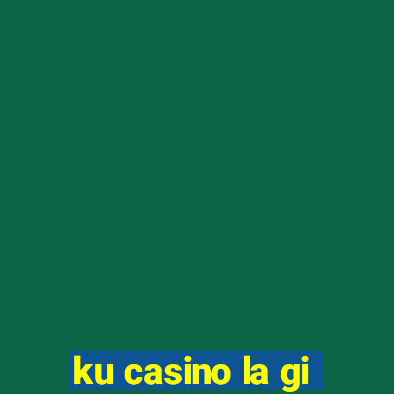 ku casino la gi