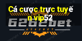 Cá cược trực tuyến vip52