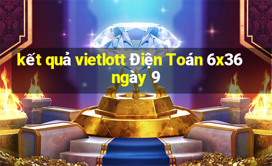 kết quả vietlott Điện Toán 6x36 ngày 9