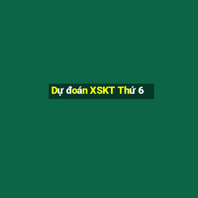 Dự đoán XSKT Thứ 6