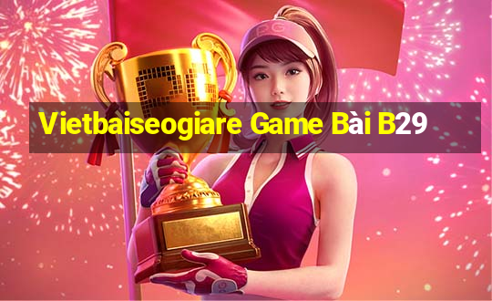 Vietbaiseogiare Game Bài B29