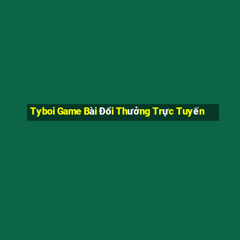 Tyboi Game Bài Đổi Thưởng Trực Tuyến