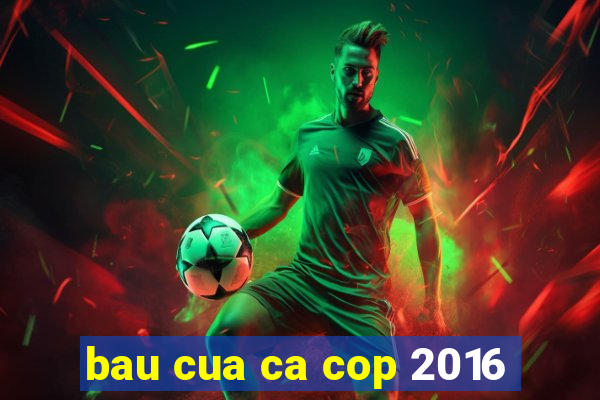 bau cua ca cop 2016