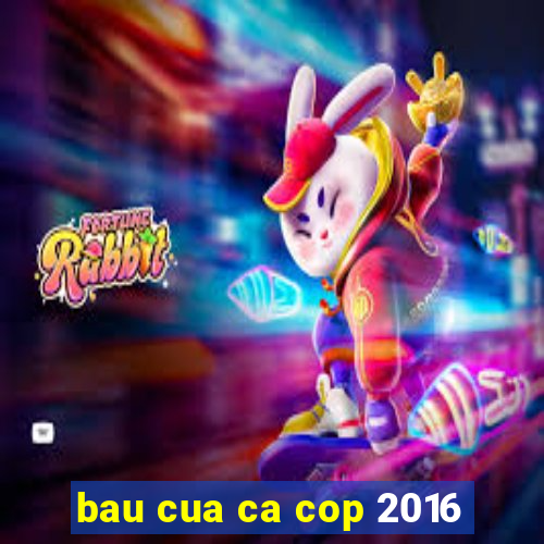 bau cua ca cop 2016