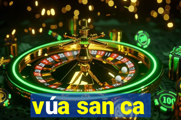 vúa san ca