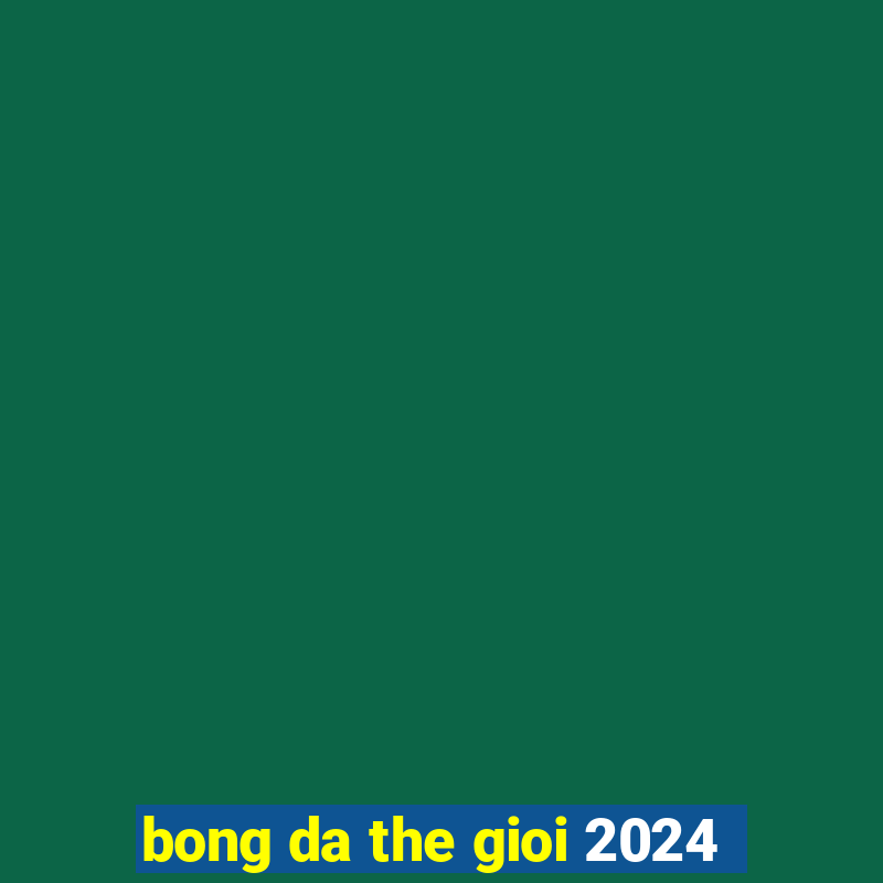 bong da the gioi 2024