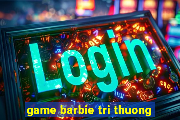 game barbie tri thuong