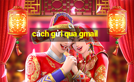 cách gửi qua gmail