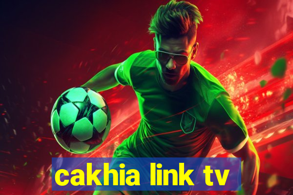 cakhia link tv