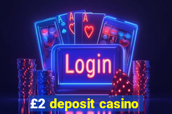 £2 deposit casino