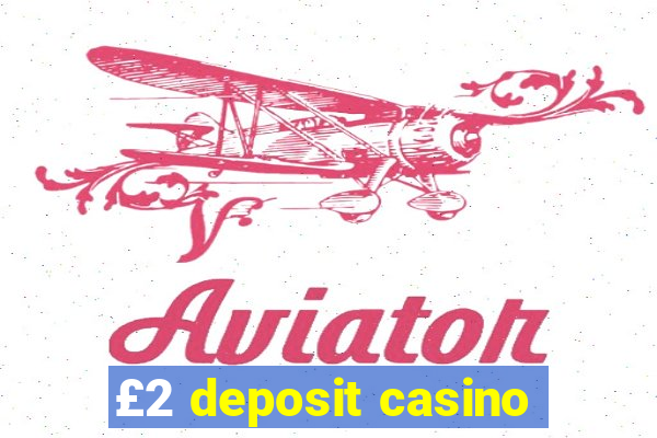 £2 deposit casino